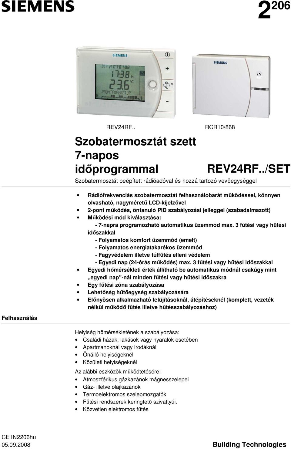 öntanuló PID szabályozási jelleggel (szabadalmazott) Működési mód kiválasztása: - 7-napra programozható automatikus üzemmód max.