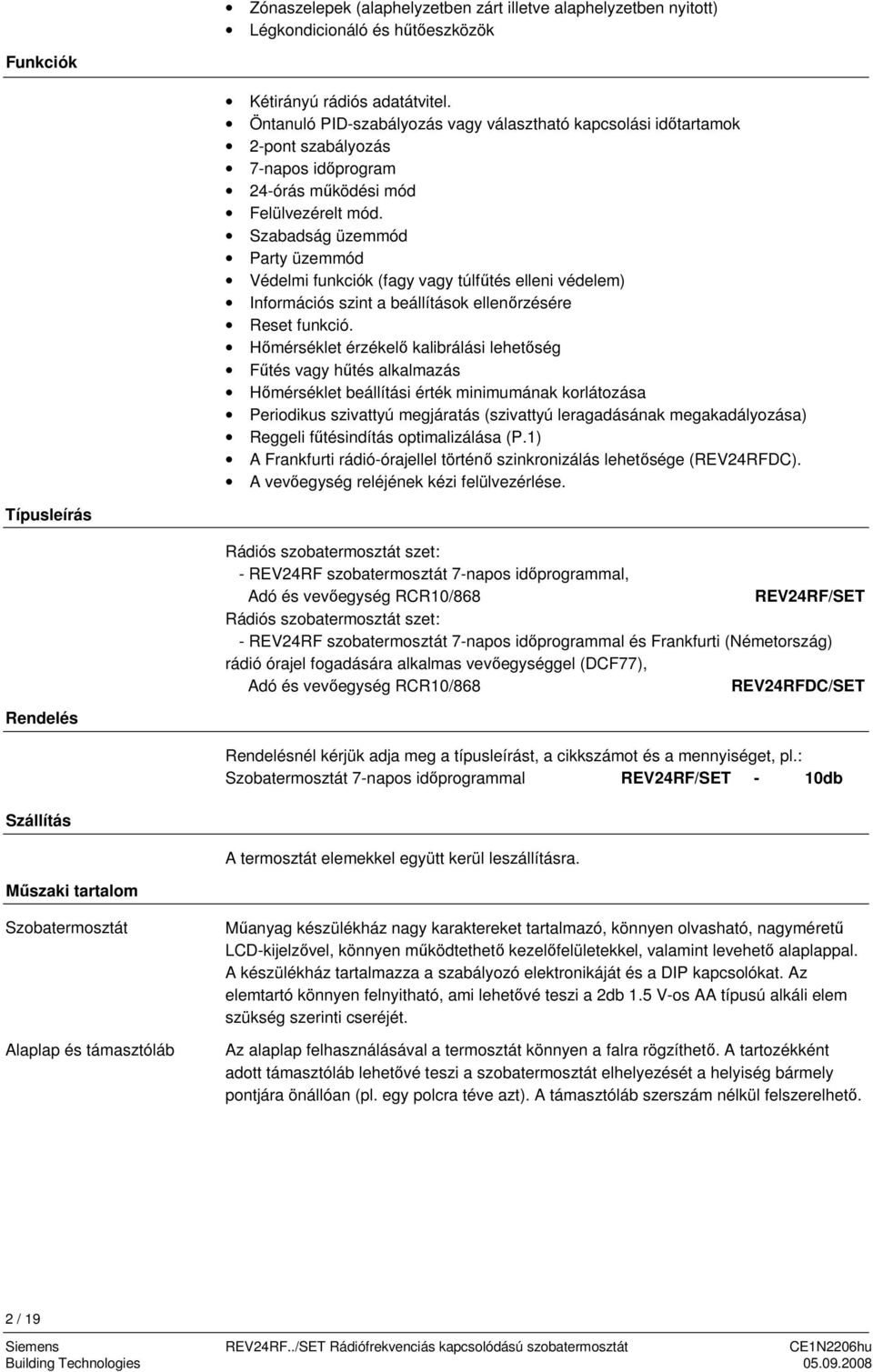 Szabadság üzemmód Party üzemmód Védelmi funkciók (fagy vagy túlfűtés elleni védelem) Információs szint a beállítások ellenőrzésére Reset funkció.