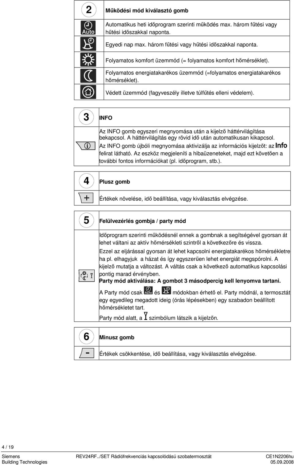 3 INFO Az INFO gomb egyszeri megnyomása után a kijelző háttérvilágítása bekapcsol. A háttérvilágítás egy rövid idő után automatikusan kikapcsol.