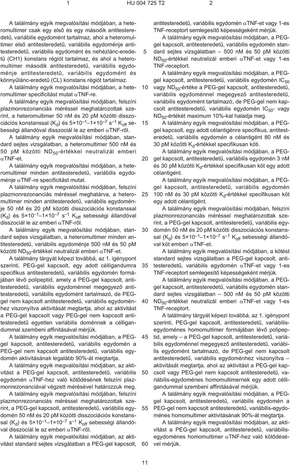 variábilis egydomént és könnyûlánc-eredetû (CL) konstans régiót tartalmaz. A találmány egyik megvalósítási módjában, a heteromultimer specificitást mutat TNF¹re.