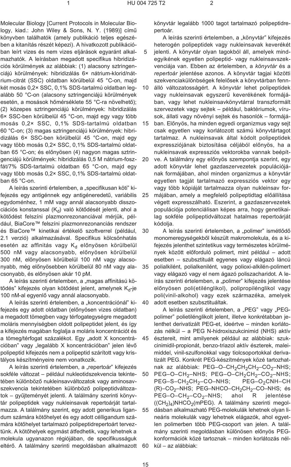 A leírásban megadott specifikus hibridizációs körülmények az alábbiak: (1) alacsony sztringenciájú körülmények: hibridizálás 6 nátrium-klorid/nátrium-citrát (SSC) oldatban körülbelül 4 C¹on, majd két