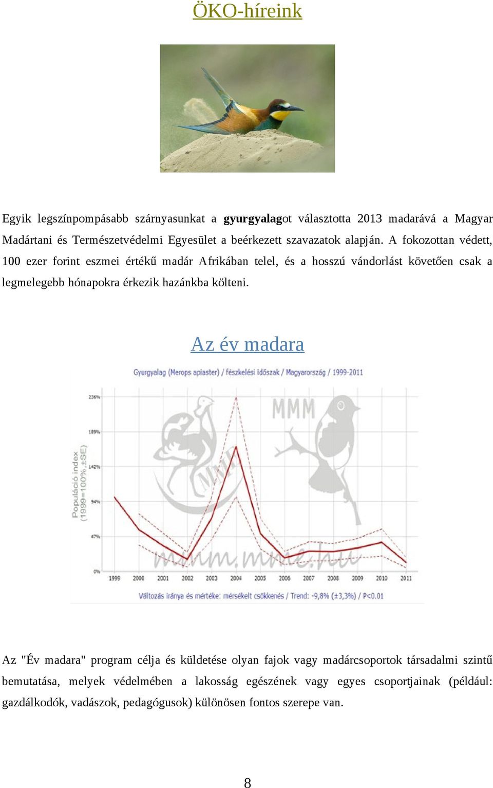 A fokozottan védett, 100 ezer forint eszmei értékű madár Afrikában telel, és a hosszú vándorlást követően csak a legmelegebb hónapokra érkezik