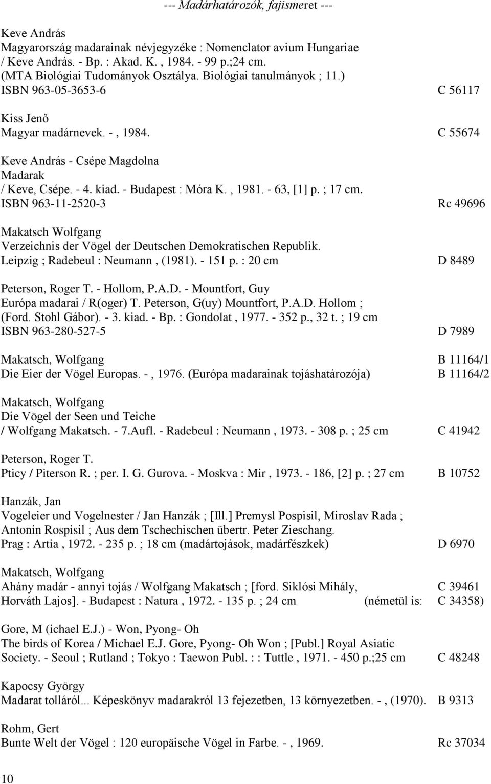 - Budapest : Móra K., 1981. - 63, [1] p. ; 17 cm. ISBN 963-11-2520-3 Rc 49696 Makatsch Wolfgang Verzeichnis der Vögel der Deutschen Demokratischen Republik. Leipzig ; Radebeul : Neumann, (1981).