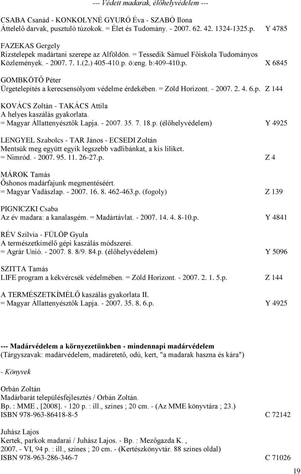 = Magyar Állattenyésztők Lapja. - 2007. 35. 7. 18.p. (élőhelyvédelem) Y 4925 LENGYEL Szabolcs - TAR János - ECSEDI Zoltán Mentsük meg együtt egyik legszebb vadlibánkat, a kis liliket. = Nimród.