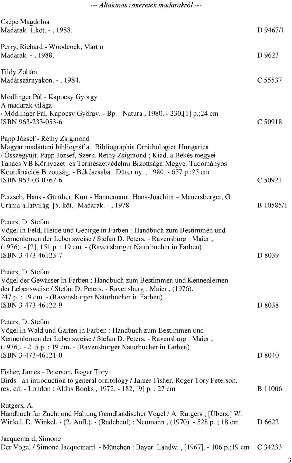 ;24 cm ISBN 963-233-053-6 C 50918 Papp József - Réthy Zsigmond Magyar madártani bibliográfia : Bibliographia Ornithologica Hungarica / Összegyűjt. Papp József, Szerk. Réthy Zsigmond ; Kiad.