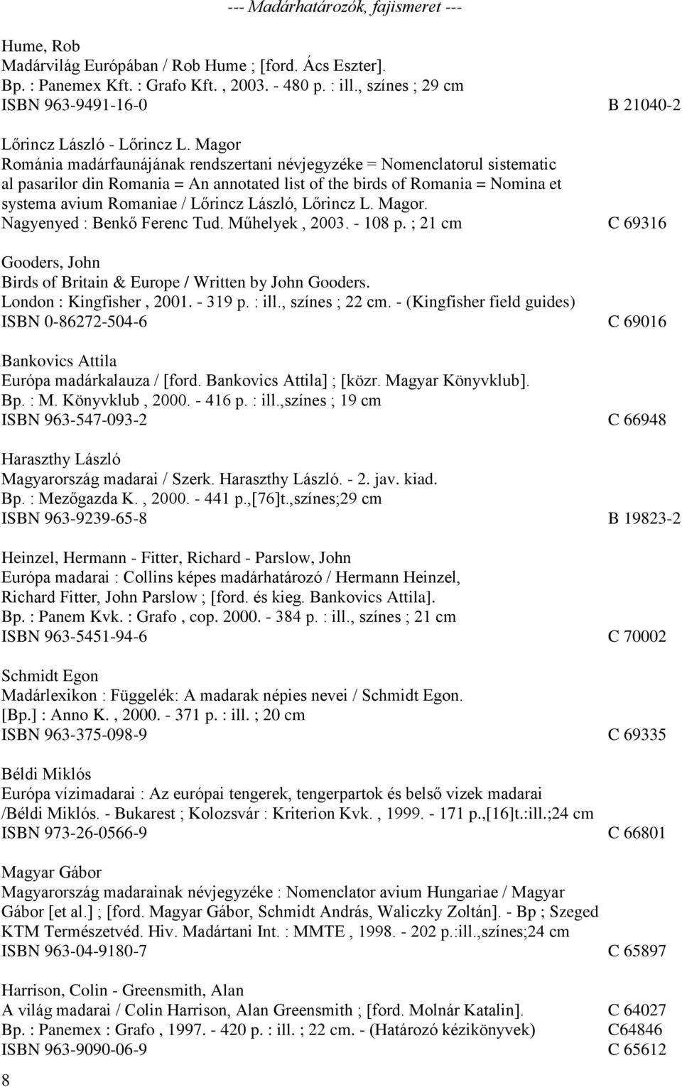 Magor Románia madárfaunájának rendszertani névjegyzéke = Nomenclatorul sistematic al pasarilor din Romania = An annotated list of the birds of Romania = Nomina et systema avium Romaniae / Lőrincz