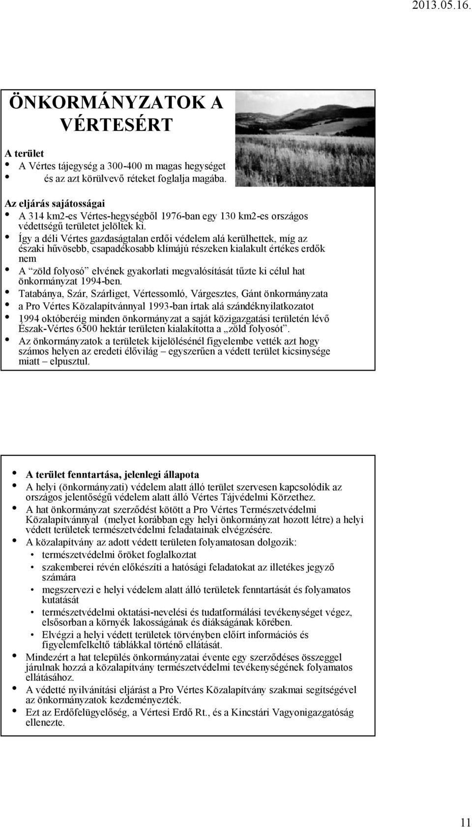 Így a déli Vértes gazdaságtalan erdői védelem alá kerülhettek, míg az északi hűvösebb, csapadékosabb klímájú részeken kialakult értékes erdők nem A zöld folyosó elvének gyakorlati megvalósítását