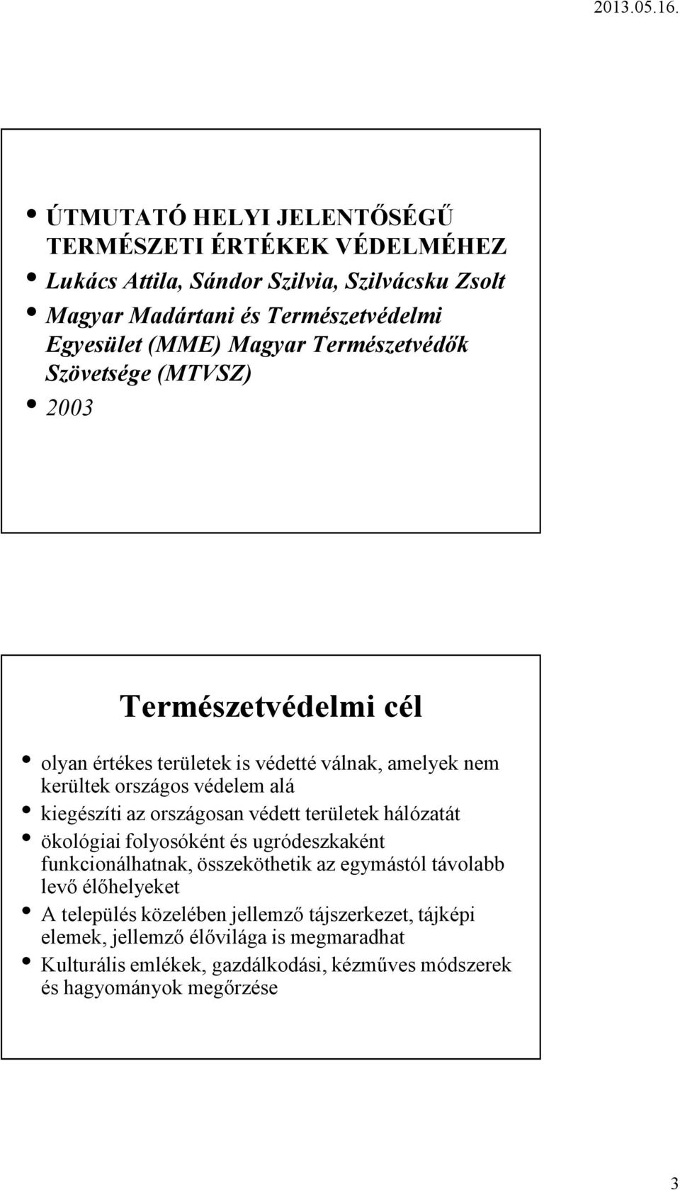 kiegészíti az országosan védett területek hálózatát ökológiai folyosóként és ugródeszkaként funkcionálhatnak, összeköthetik az egymástól távolabb levő