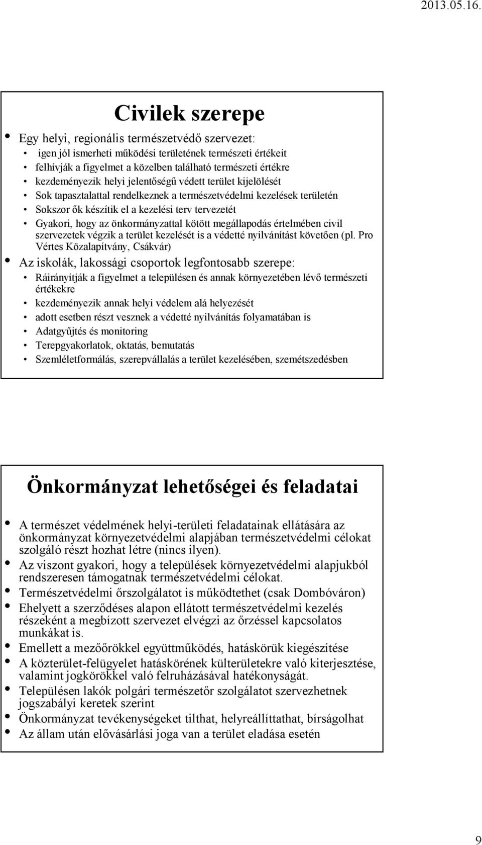 kötött megállapodás értelmében civil szervezetek végzik a terület kezelését is a védetté nyilvánítást követően (pl.