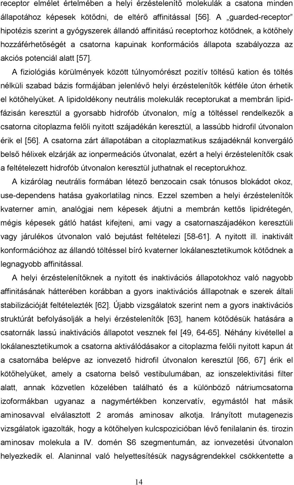 alatt [57]. A fiziológiás körülmények között túlnyomórészt pozitív töltésű kation és töltés nélküli szabad bázis formájában jelenlévő helyi érzéstelenítők kétféle úton érhetik el kötőhelyüket.