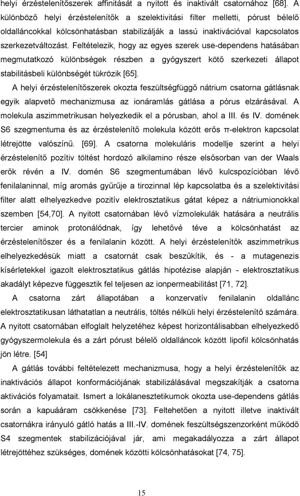 Feltételezik, hogy az egyes szerek use-dependens hatásában megmutatkozó különbségek részben a gyógyszert kötő szerkezeti állapot stabilitásbeli különbségét tükrözik [65].