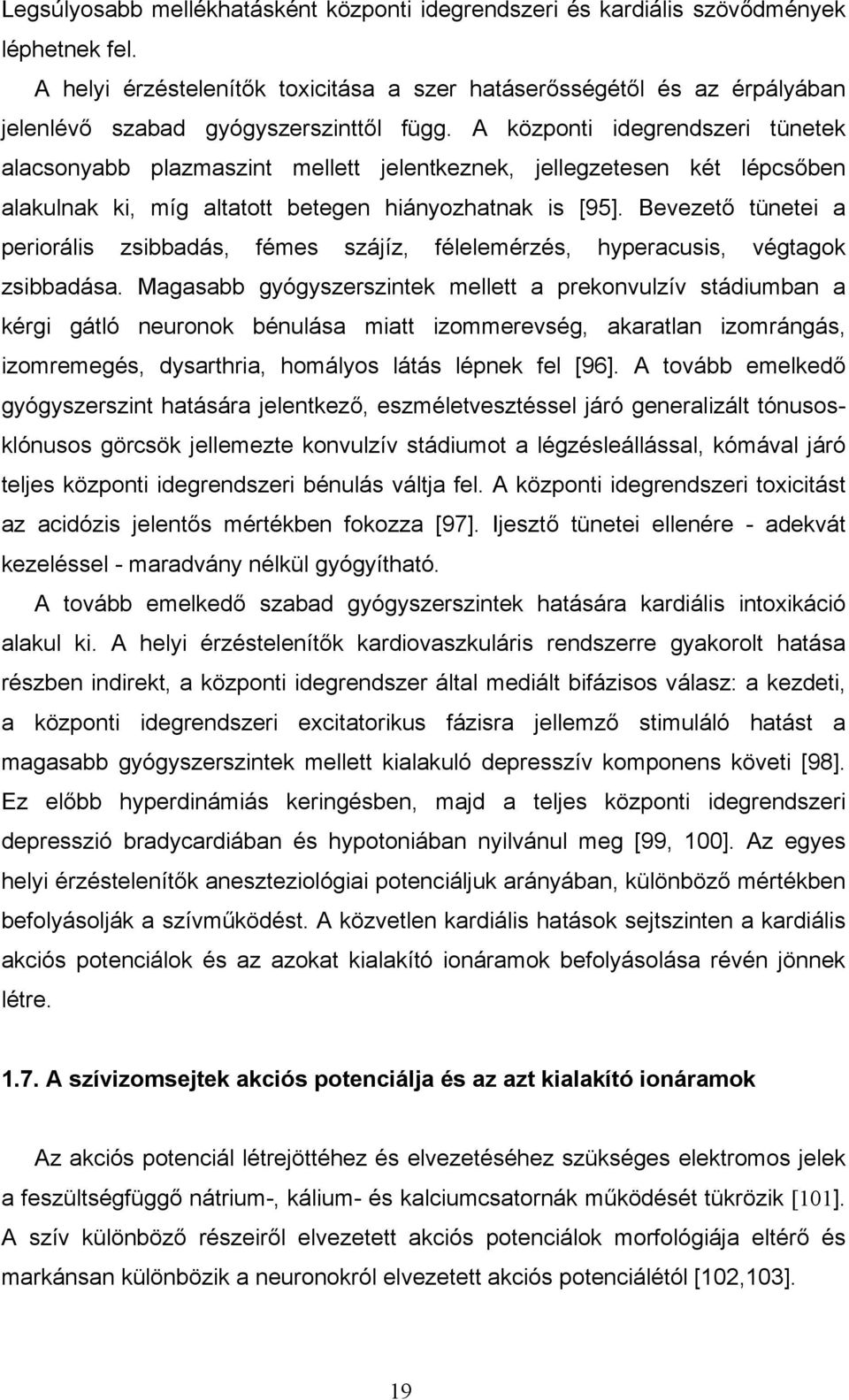 A központi idegrendszeri tünetek alacsonyabb plazmaszint mellett jelentkeznek, jellegzetesen két lépcsőben alakulnak ki, míg altatott betegen hiányozhatnak is [95].