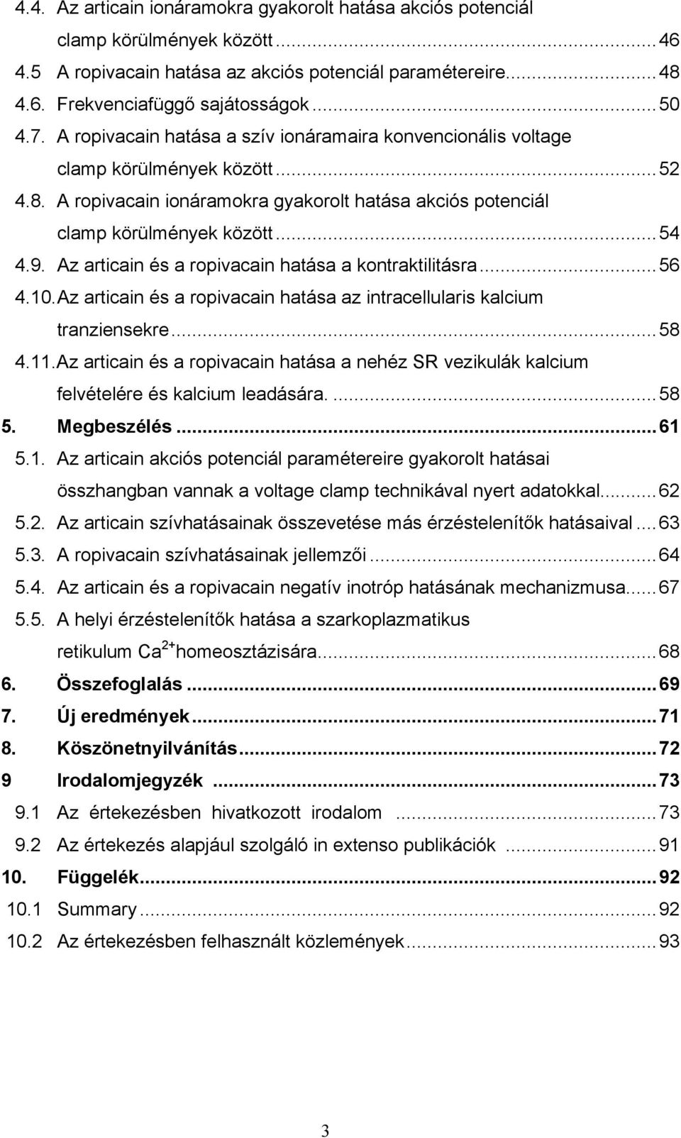 Az articain és a ropivacain hatása a kontraktilitásra...56 4.10. Az articain és a ropivacain hatása az intracellularis kalcium tranziensekre...58 4.11.