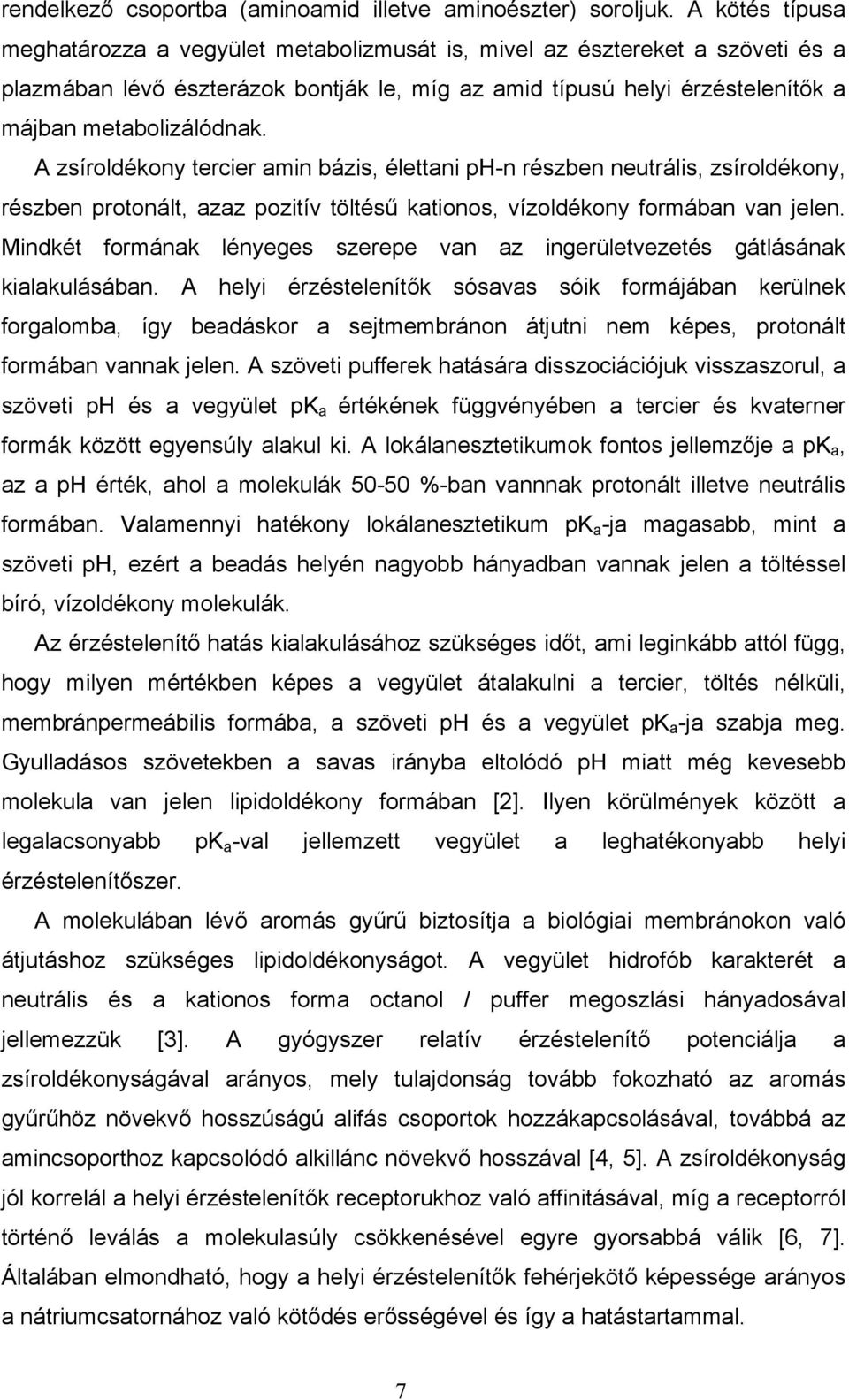 A zsíroldékony tercier amin bázis, élettani ph-n részben neutrális, zsíroldékony, részben protonált, azaz pozitív töltésű kationos, vízoldékony formában van jelen.