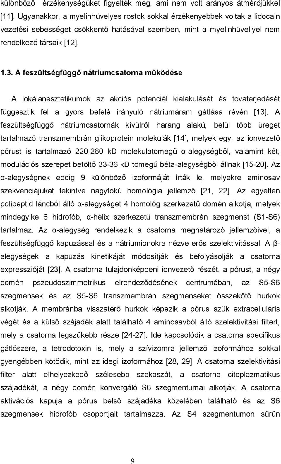 A feszültségfüggő nátriumcsatorna működése A lokálanesztetikumok az akciós potenciál kialakulását és tovaterjedését függesztik fel a gyors befelé irányuló nátriumáram gátlása révén [13].