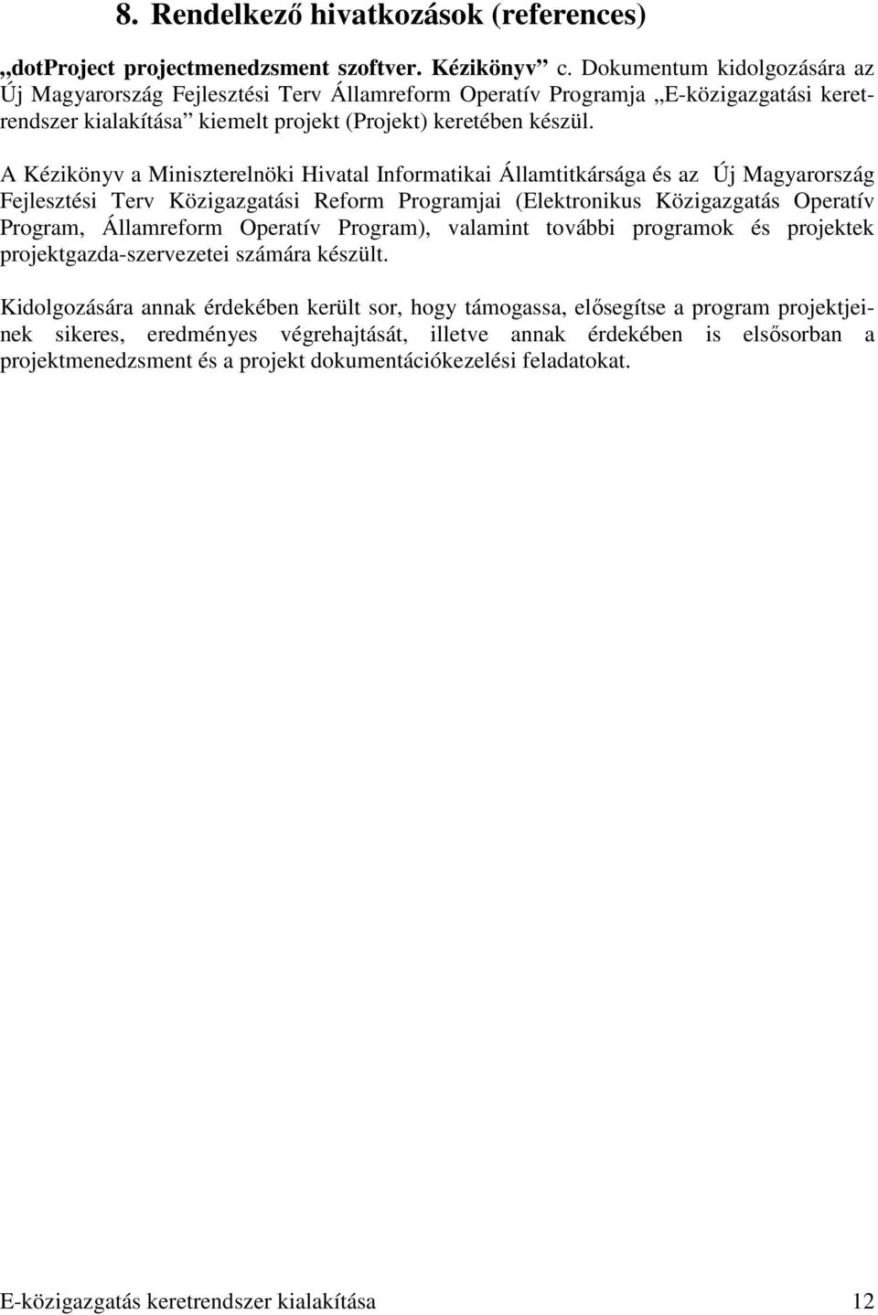 A Kézikönyv a Miniszterelnöki Hivatal Informatikai Államtitkársága és az Új Magyarország Fejlesztési Terv Közigazgatási Reform Programjai (Elektronikus Közigazgatás Operatív Program, Államreform