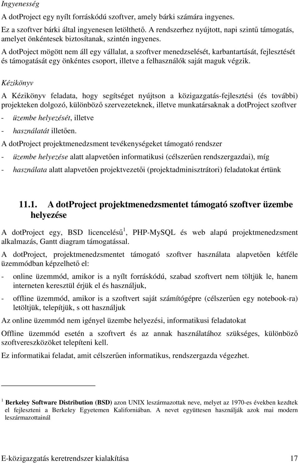 A dotpoject mögött nem áll egy vállalat, a szoftver menedzselését, karbantartását, fejlesztését és támogatását egy önkéntes csoport, illetve a felhasználók saját maguk végzik.