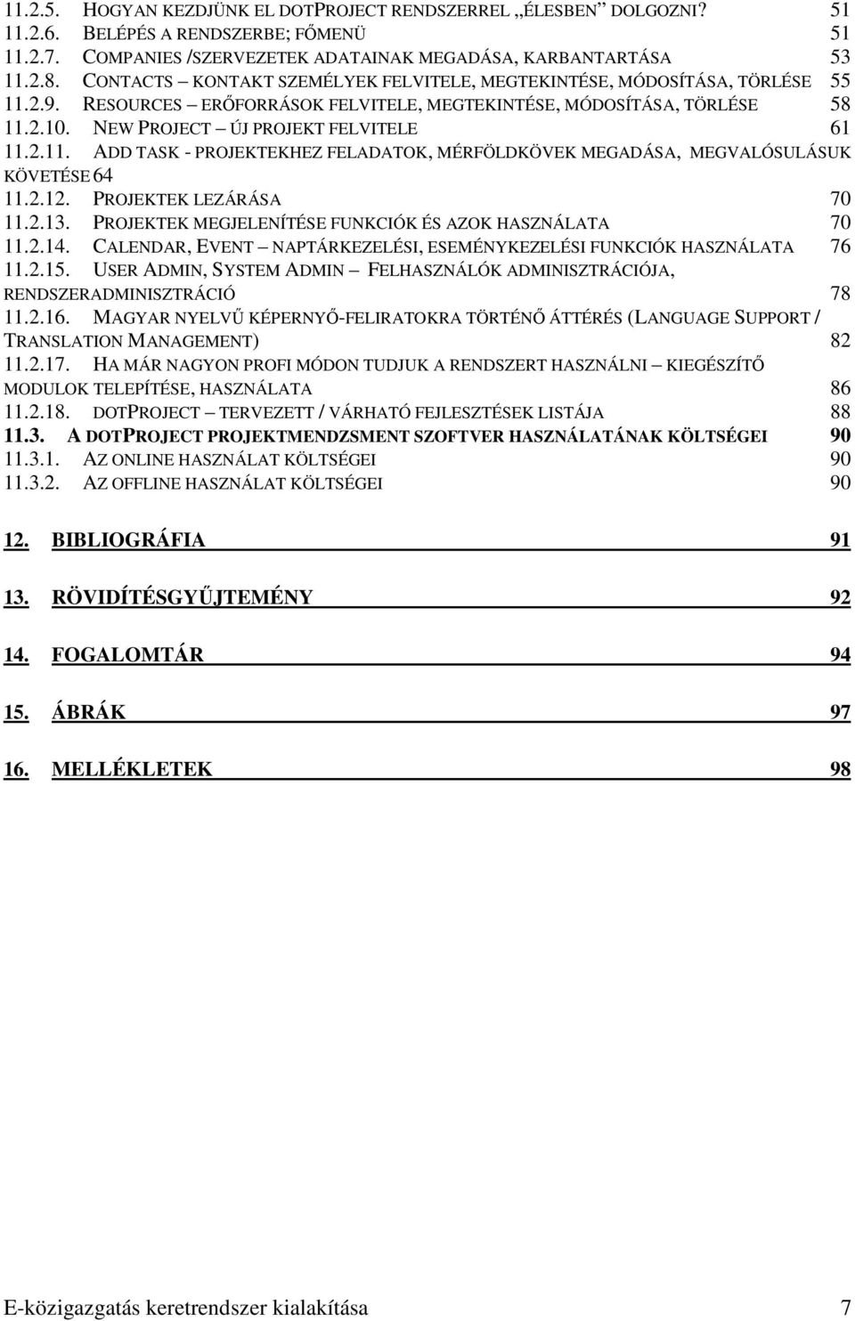 NEW PROJECT ÚJ PROJEKT FELVITELE 61 11.2.11. ADD TASK - PROJEKTEKHEZ FELADATOK, MÉRFÖLDKÖVEK MEGADÁSA, MEGVALÓSULÁSUK KÖVETÉSE 64 11.2.12. PROJEKTEK LEZÁRÁSA 70 11.2.13.