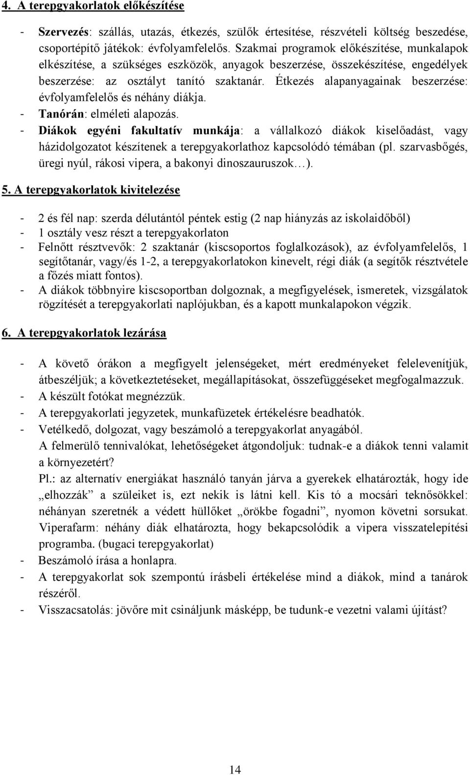 Étkezés alapanyagainak beszerzése: évfolyamfelelős és néhány diákja. - Tanórán: elméleti alapozás.