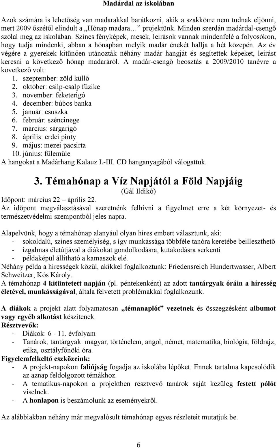 Színes fényképek, mesék, leírások vannak mindenfelé a folyosókon, hogy tudja mindenki, abban a hónapban melyik madár énekét hallja a hét közepén.