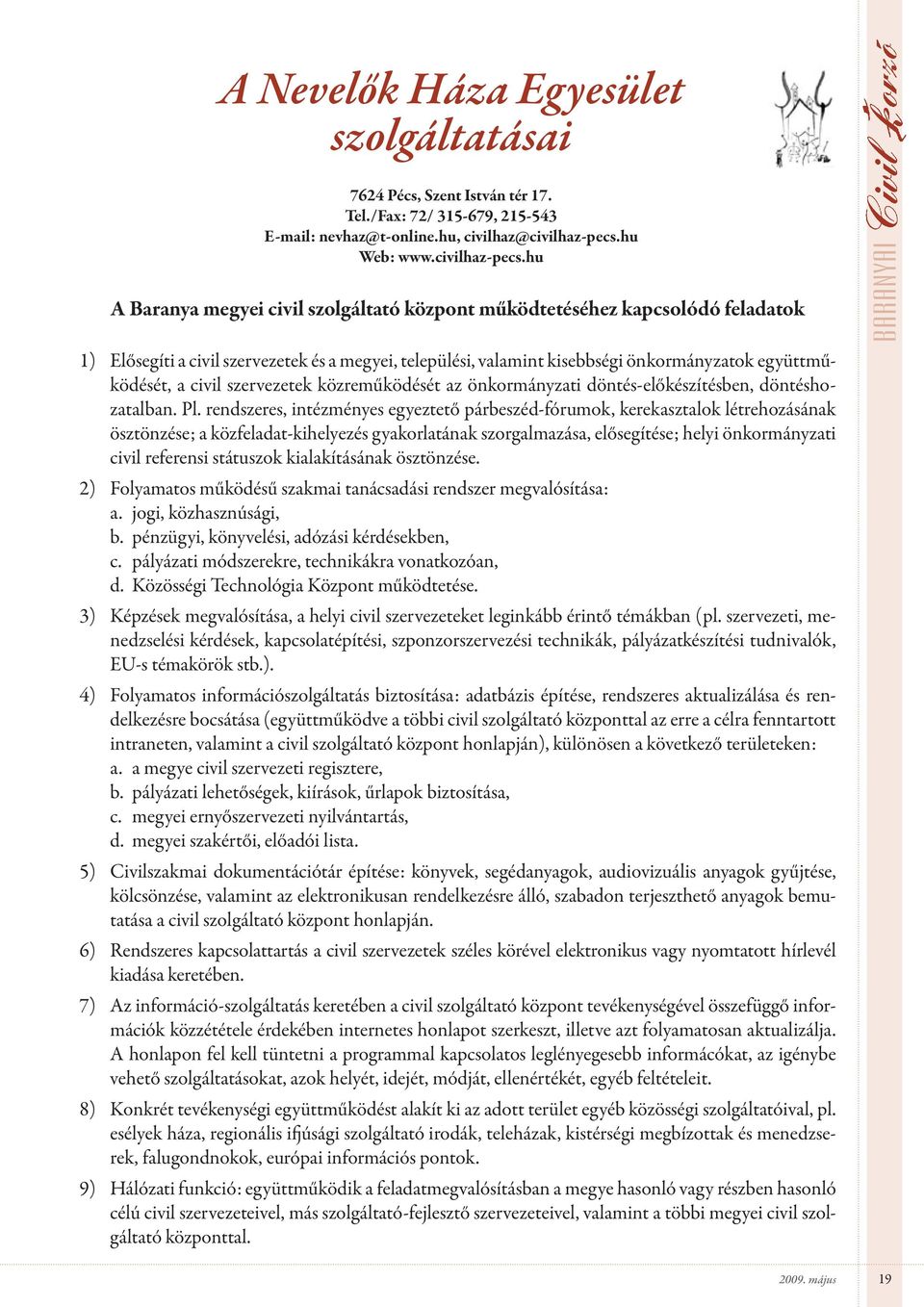 hu A Baranya megyei civil szolgáltató központ működtetéséhez kapcsolódó feladatok 1) Elősegíti a civil szervezetek és a megyei, települési, valamint kisebbségi önkormányzatok együttműködését, a civil