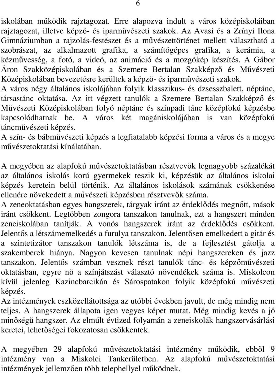 a videó, az animáció és a mozgókép készítés. A Gábor Áron Szakközépiskolában és a Szemere Bertalan Szakképző és Művészeti Középiskolában bevezetésre kerültek a képző- és iparművészeti szakok.