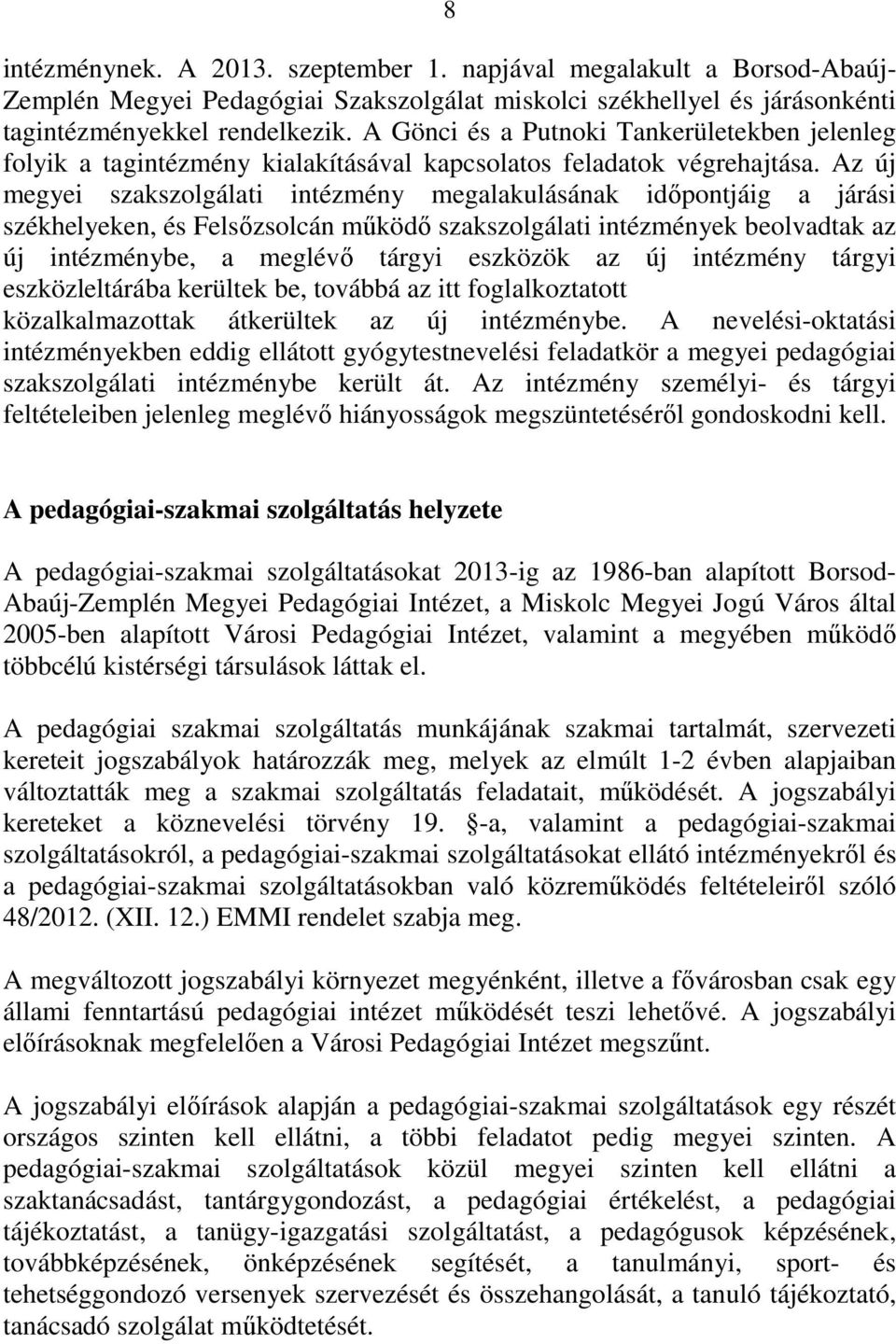 Az új megyei szakszolgálati intézmény megalakulásának időpontjáig a járási székhelyeken, és Felsőzsolcán működő szakszolgálati intézmények beolvadtak az új intézménybe, a meglévő tárgyi eszközök az