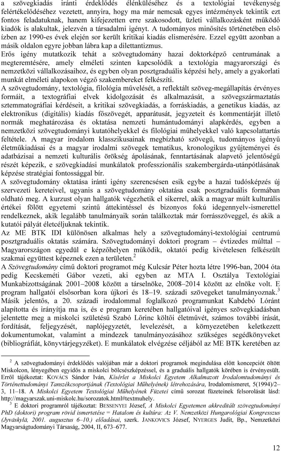 A tudományos minősítés történetében első ízben az 1990-es évek elején sor került kritikai kiadás elismerésére. Ezzel együtt azonban a másik oldalon egyre jobban lábra kap a dilettantizmus.