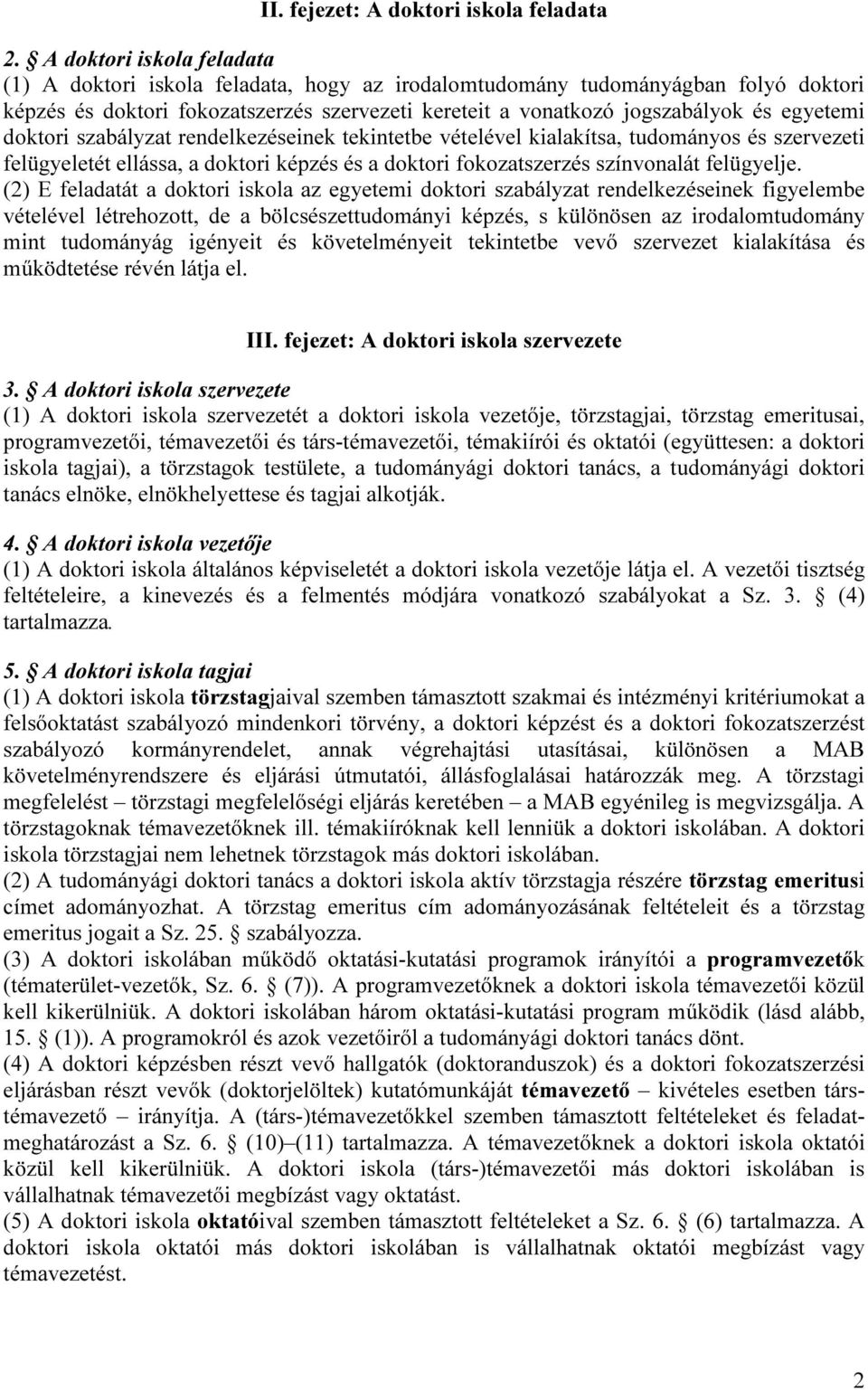 doktori szabályzat rendelkezéseinek tekintetbe vételével kialakítsa, tudományos és szervezeti felügyeletét ellássa, a doktori képzés és a doktori fokozatszerzés színvonalát felügyelje.