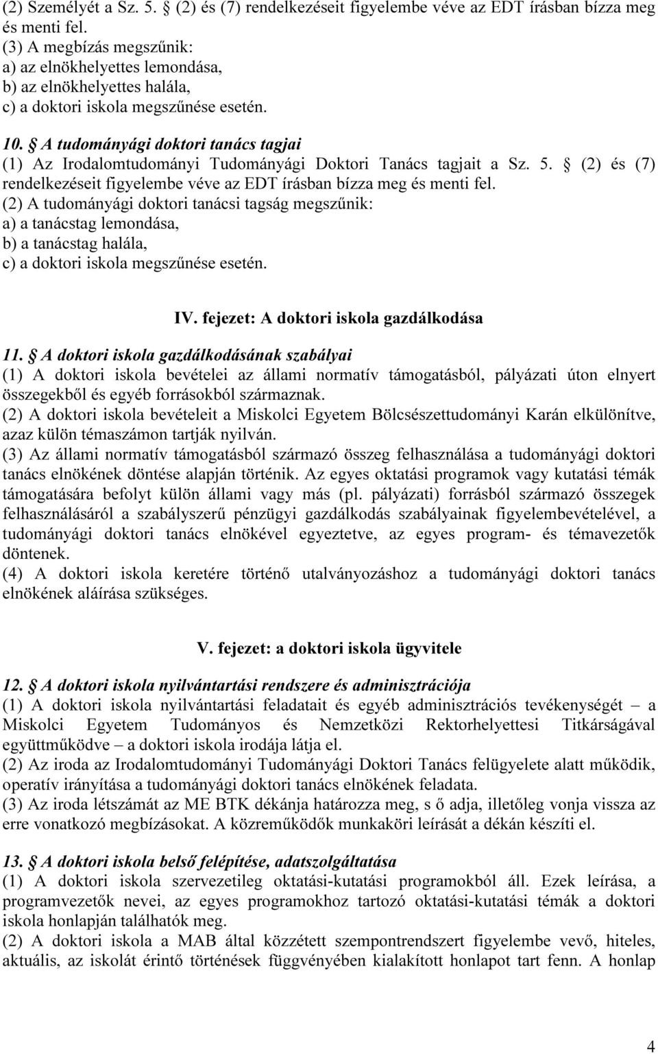 A tudományági doktori tanács tagjai (1) Az Irodalomtudományi Tudományági Doktori Tanács tagjait a Sz. 5. (2) és (7) rendelkezéseit figyelembe véve az EDT írásban bízza meg és menti fel.