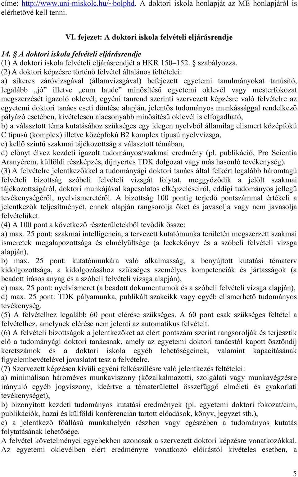 (2) A doktori képzésre történő felvétel általános feltételei: a) sikeres záróvizsgával (államvizsgával) befejezett egyetemi tanulmányokat tanúsító, legalább jó illetve cum laude minősítésű egyetemi