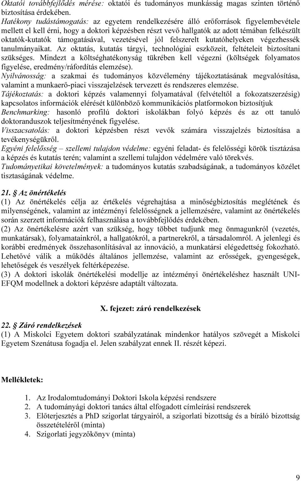 támogatásával, vezetésével jól felszerelt kutatóhelyeken végezhessék tanulmányaikat. Az oktatás, kutatás tárgyi, technológiai eszközeit, feltételeit biztosítani szükséges.