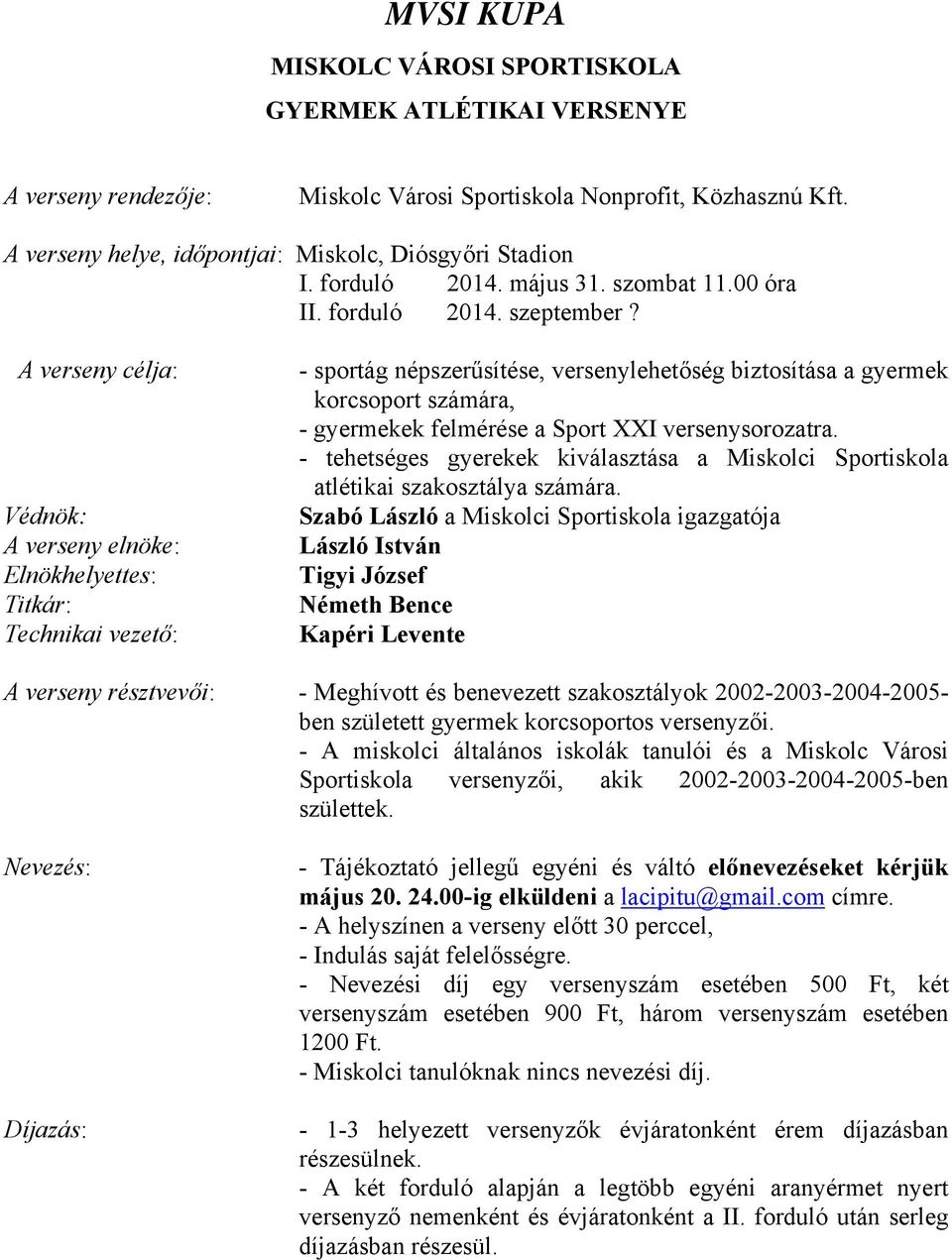 A verseny célja: Védnök: A verseny elnöke: Elnökhelyettes: Titkár: Technikai vezető: - sportág népszerűsítése, versenylehetőség biztosítása a gyermek korcsoport számára, - gyermekek felmérése a Sport