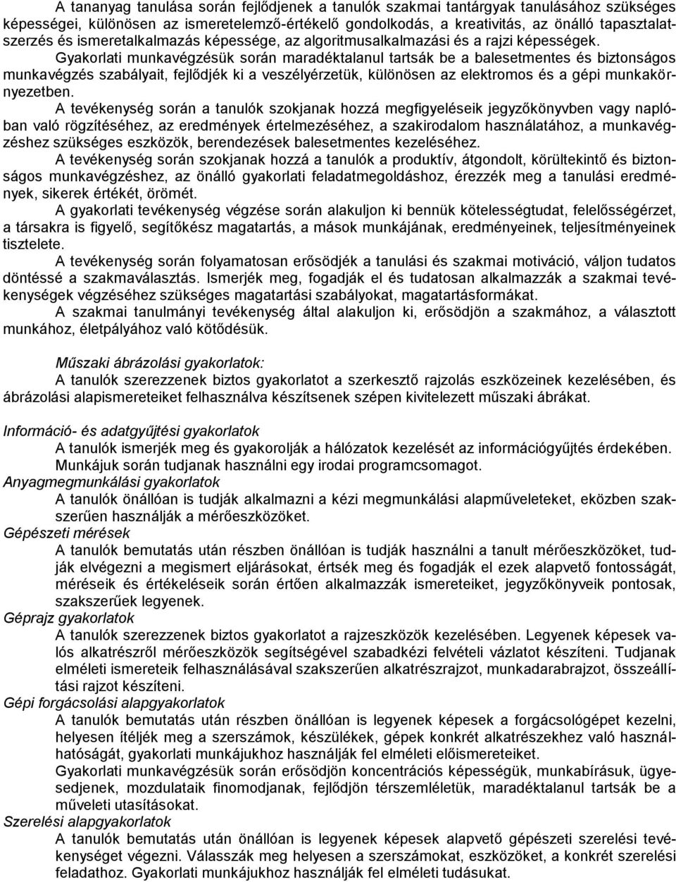 Gyakorlati munkavégzésük során maradéktalanul tartsák be a balesetmentes és biztonságos munkavégzés szabályait, fejlődjék ki a veszélyérzetük, különösen az elektromos és a gépi munkakörnyezetben.