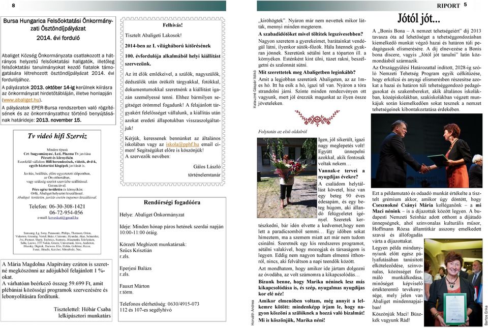 2014. évi fordulójához. A pályázatok 2013. október 14-ig kerülnek kiírásra az önkormányzat hirdetőtábláján, illetve honlapján (www.abaliget.hu).