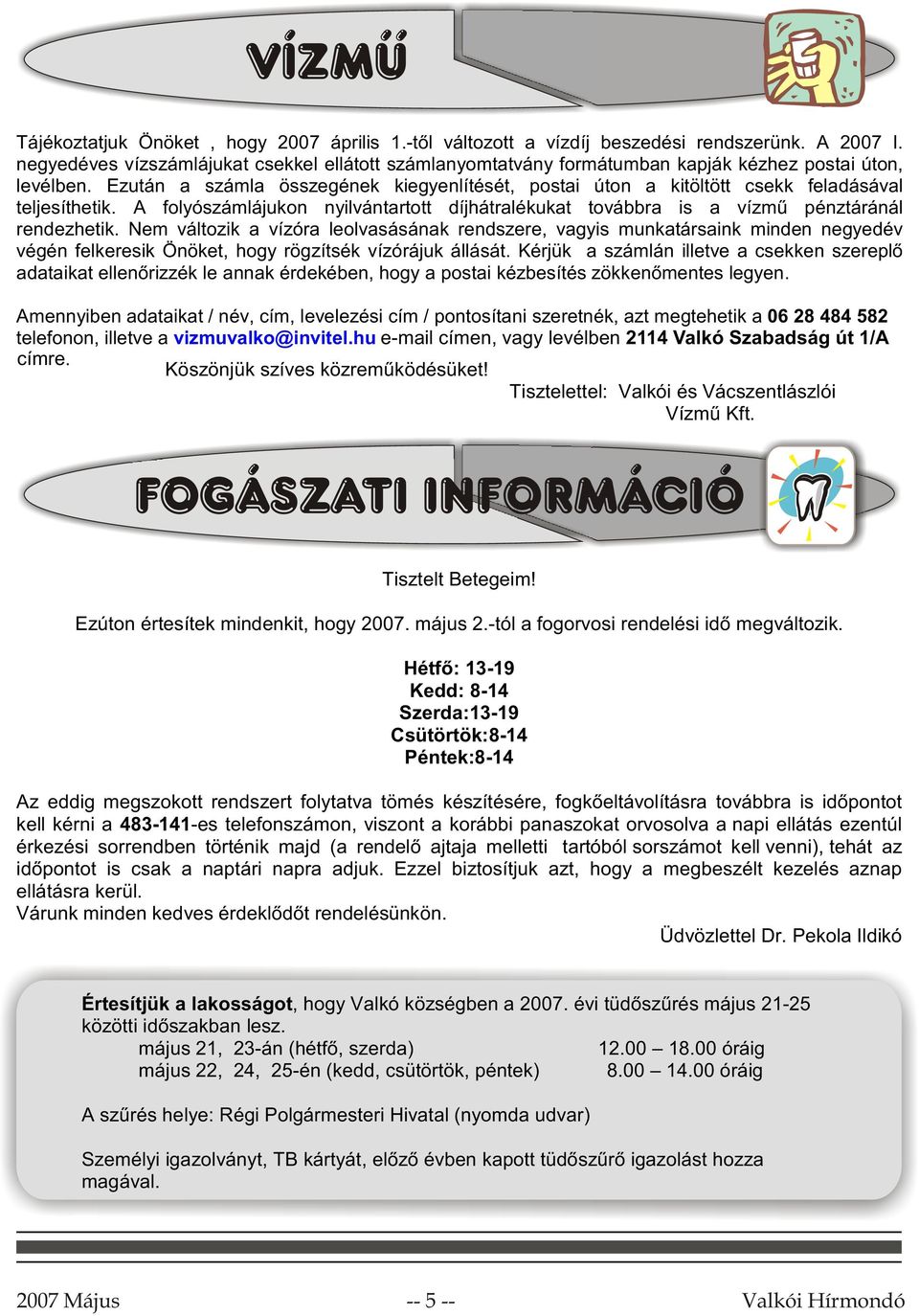 Ezután a számla összegének kiegyenlítését, postai úton a kitöltött csekk feladásával teljesíthetik. A folyószámlájukon nyilvántartott díjhátralékukat továbbra is a vízmû pénztáránál rendezhetik.