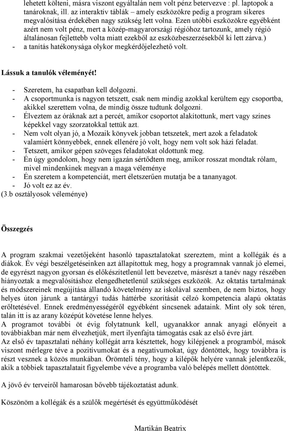 Ezen utóbbi eszközökre egyébként azért nem volt pénz, mert a közép-magyarországi régióhoz tartozunk, amely régió általánosan fejlettebb volta miatt ezekből az eszközbeszerzésekből ki lett zárva.