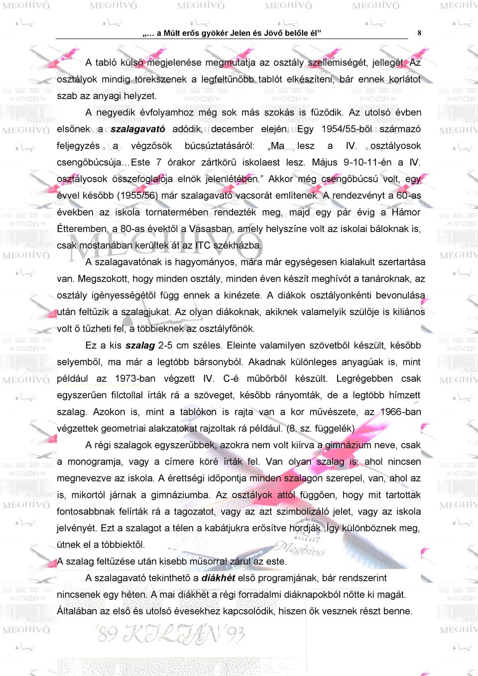 Az utolsó évben elsőnek a szalagavató adódik, december elején. Egy 1954/55-ből származó feljegyzés a végzősök búcsúztatásáról: Ma lesz a IV.