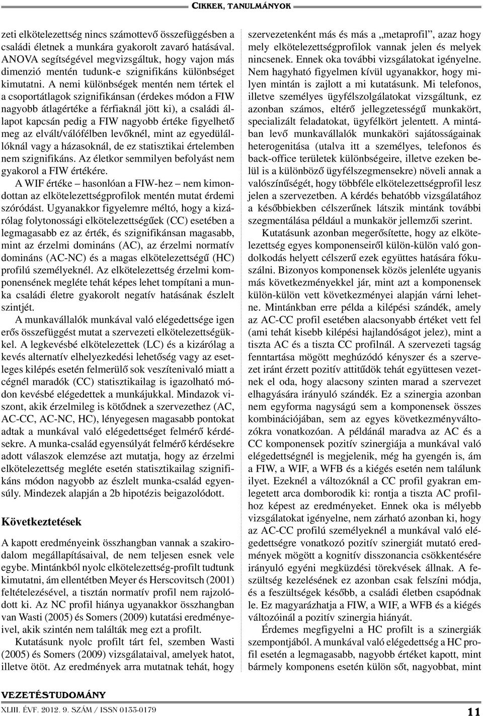 A nemi különbségek mentén nem tértek el a csoportátlagok szignifikánsan (érdekes módon a FIW nagyobb átlagértéke a férfiaknál jött ki), a családi állapot kapcsán pedig a FIW nagyobb értéke figyelhető
