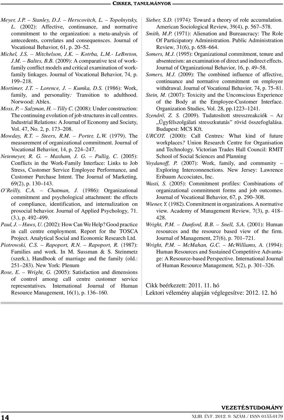 Journal of Vocational Behavior, 74, p. 199 218. Mortimer, J.T. Lorence, J. Kumka, D.S. (1986): Work, family, and personality: Transition to adulthood. Norwood: Ablex. Moss, P. Salzman, H. Tilly C.