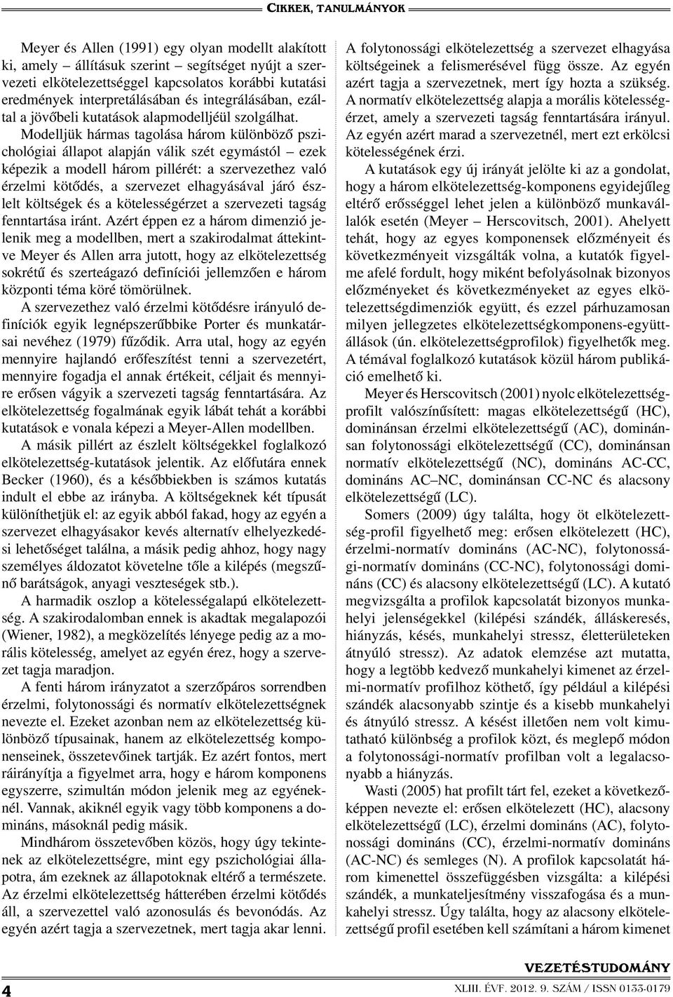 Modelljük hármas tagolása három különböző pszichológiai állapot alapján válik szét egymástól ezek képezik a modell három pillérét: a szervezethez való érzelmi kötődés, a szervezet elhagyásával járó
