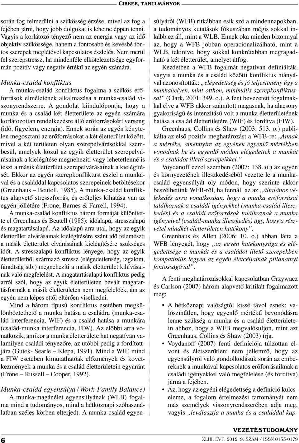 Nem merül fel szerepstressz, ha mindenféle elkötelezettsége egyformán pozitív vagy negatív értékű az egyén számára.