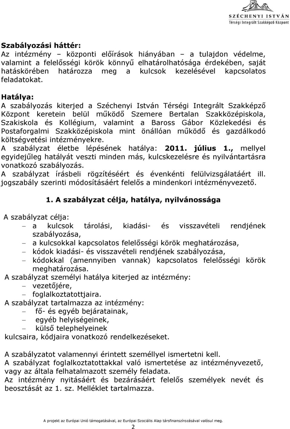 Hatálya: A szabályozás kiterjed a Széchenyi István Térségi Integrált Szakképző Központ keretein belül működő Szemere Bertalan Szakközépiskola, Szakiskola és Kollégium, valamint a Baross Gábor