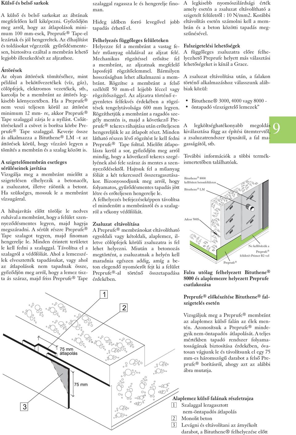 Áttörések Az olyan áttörések tömítéséhez, mint például a bekötõvezetékek (víz, gáz), cölöpfejek, elektromos vezetékek, stb., karcolja be a membránt az áttörés legkisebb környezetében.