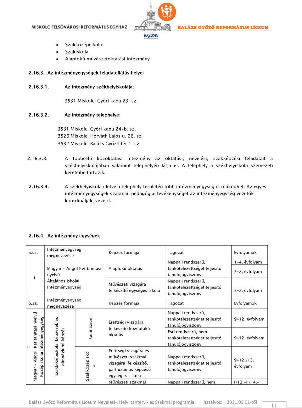 sz. 3526 Miskolc, Horváth Lajos u. 26. sz. 3532 Miskolc, Balázs Győző tér 1. sz. 2.16.3.3. A többcélú közoktatási intézmény az oktatási, nevelési, szakképzési feladatait a székhelyiskolájában valamint telephelyén látja el.