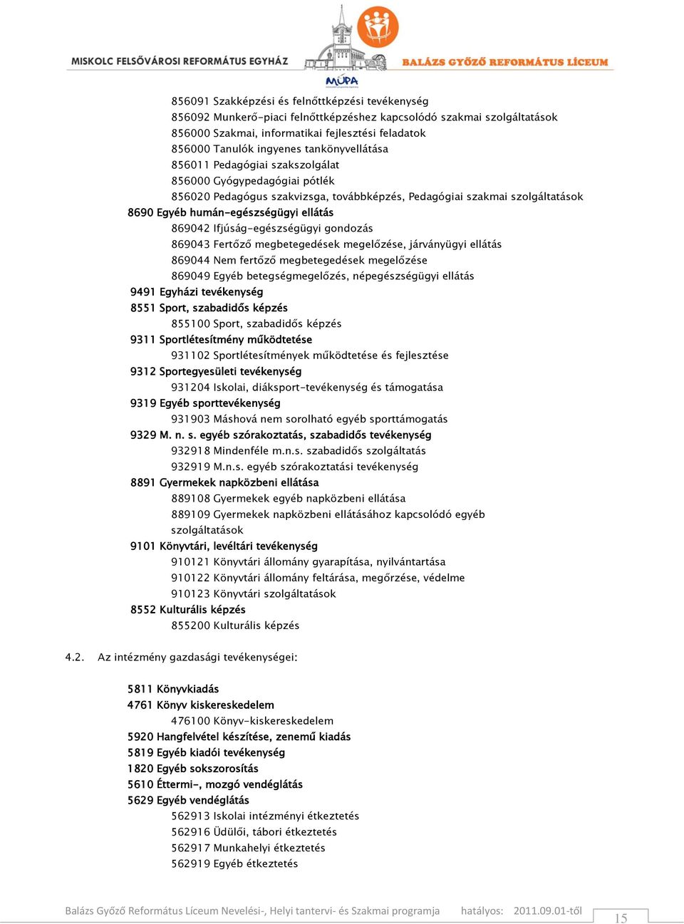 869042 Ifjúság-egészségügyi gondozás 869043 Fertőző megbetegedések megelőzése, járványügyi ellátás 869044 Nem fertőző megbetegedések megelőzése 869049 Egyéb betegségmegelőzés, népegészségügyi ellátás