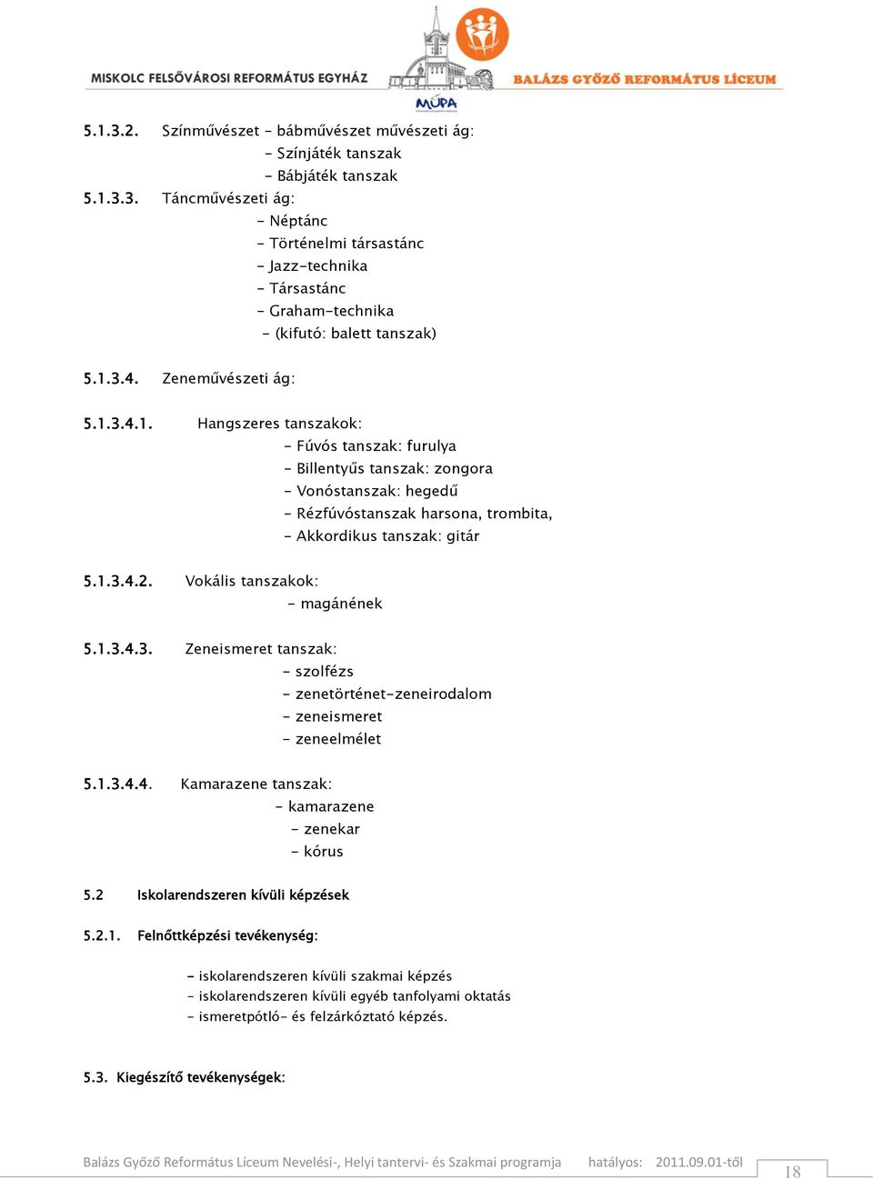 1.3.4.2. Vokális tanszakok: - magánének 5.1.3.4.3. Zeneismeret tanszak: - szolfézs - zenetörténet-zeneirodalom - zeneismeret - zeneelmélet 5.1.3.4.4. Kamarazene tanszak: - kamarazene - zenekar - kórus 5.