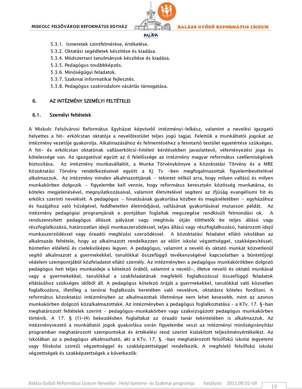 Személyi feltételek A Miskolc Felsővárosi Református Egyházat képviselő intézményi-lelkész, valamint a nevelési igazgató helyettes a hit- erkölcstan oktatója a nevelőtestület teljes jogú tagjai.