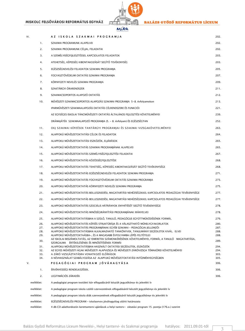 KÖRNYEZETI NEVELÉS SZAKMAI PROGRAMJA 209. 8. SZAKTÁRGYI ÓRARENDSZER 211. 9. SZAKMACSOPORTOS ALAPOZÓ OKTATÁS 212. 10. MŰVÉSZETI SZAKMACSOPORTOS ALAPOZÁS SZAKMAI PROGRAMJA 5-8. évfolyamokon 213.