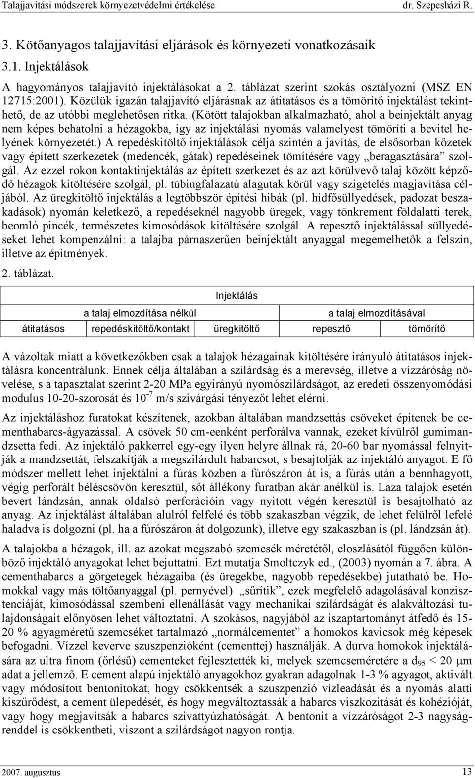 (Kötött talajokban alkalmazható, ahol a beinjektált anyag nem képes behatolni a hézagokba, így az injektálási nyomás valamelyest tömöríti a bevitel helyének környezetét.